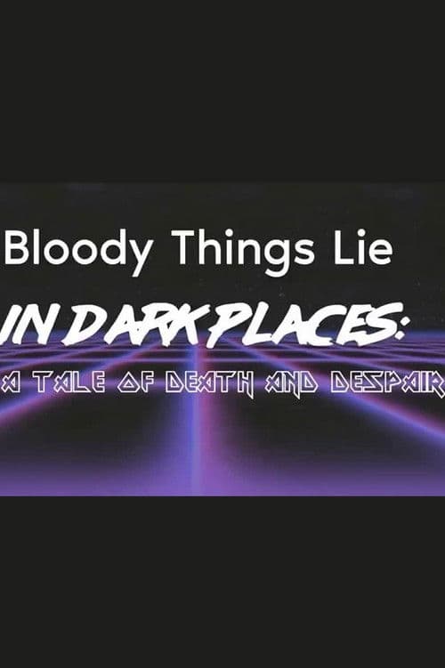 Bloody Things Lie in Dark Places: A Tale of Death and Despair