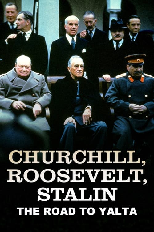Churchill, Roosevelt & Stalin: The Road to Yalta